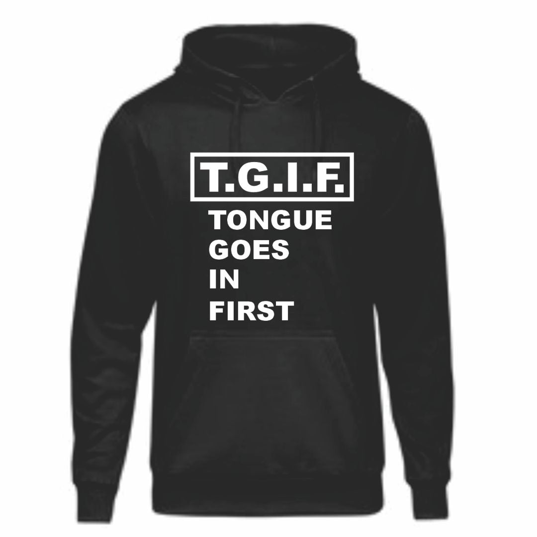 T.G.I.F. (Tongue Goes In First) Hoodie